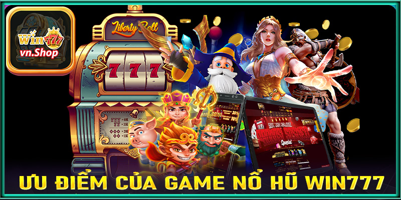 Các ưu điểm nổi bật của sảnh game nổ hũ Win777