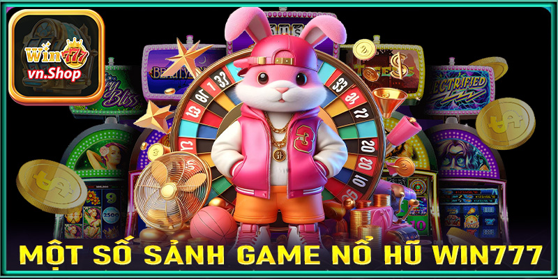 Top 4 sảnh game nổ hũ win777 được nhiều người chọn lựa nhất hiện nay