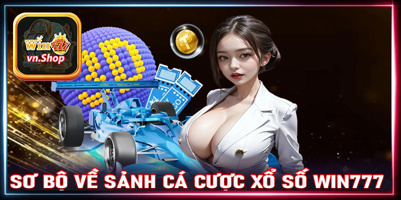 Khái quát sơ bộ về sàn cá cược xổ số win777 