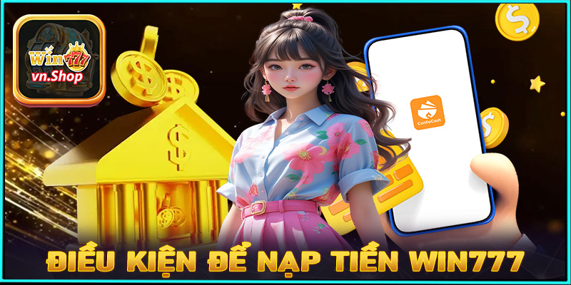 Chia sẻ tips các điều kiện để nạp tiền win777 thành công