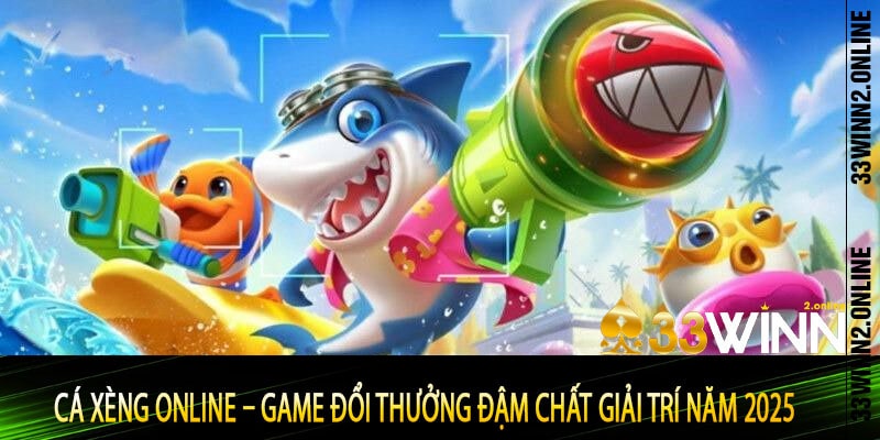 Cá Xèng Online – Game Đổi Thưởng Đậm Chất Giải Trí Năm 2025